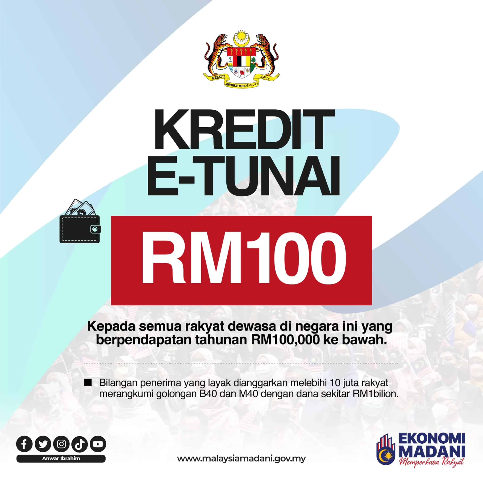 Kerajaan umum pemberian e-tunai RM100, hampir semua orang dapat. Datuk Seri Anwar Ibrahim hari ini mengumumkan bantuan dari kerajaan kepada semua rakyat dewasa di Malaysia yang berpendapatan RM100,000 kebawah.Kredit e-tunai berjumlah RM100 itu akan memperuntukkan sekitar 1 bilion kepada lebih 10 juta rakyat yang berusia 21 tahun ke atas dari golongan B40 dan M40.